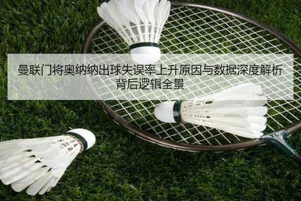 曼联门将奥纳纳出球失误率上升原因与数据深度解析背后逻辑全景
